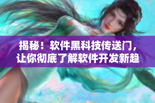 揭秘！软件黑科技传送门，让你彻底了解软件开发新趋势