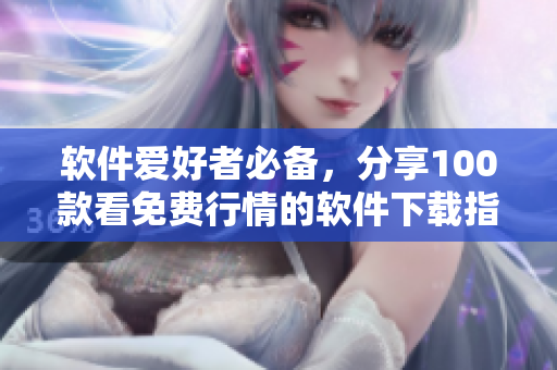 软件爱好者必备，分享100款看免费行情的软件下载指南