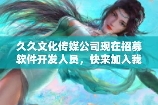 久久文化传媒公司现在招募软件开发人员，快来加入我们吧！