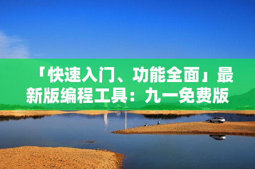 「快速入门、功能全面」最新版编程工具：九一免费版安装包下载！