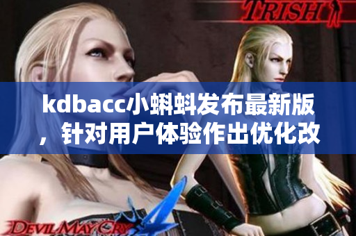 kdbacc小蝌蚪发布最新版，针对用户体验作出优化改进