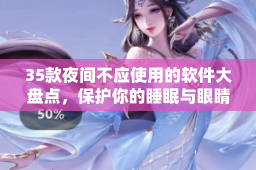 35款夜间不应使用的软件大盘点，保护你的睡眠与眼睛健康