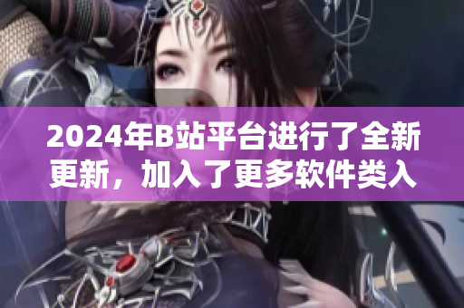 2024年B站平台进行了全新更新，加入了更多软件类入口。