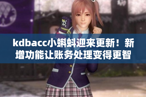 kdbacc小蝌蚪迎来更新！新增功能让账务处理变得更智能！