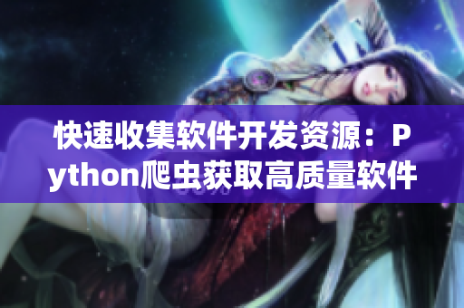快速收集软件开发资源：Python爬虫获取高质量软件编程文章