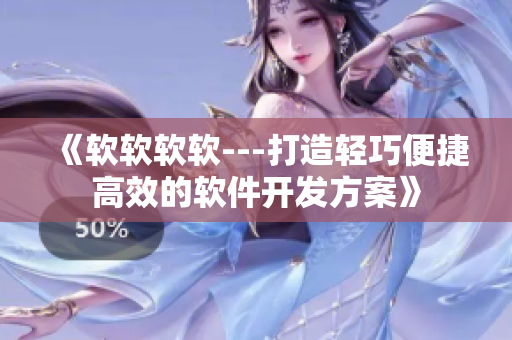 《软软软软---打造轻巧便捷高效的软件开发方案》