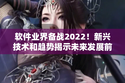 软件业界备战2022！新兴技术和趋势揭示未来发展前景