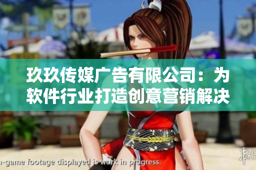 玖玖传媒广告有限公司：为软件行业打造创意营销解决方案