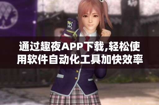 通过趣夜APP下载,轻松使用软件自动化工具加快效率!
