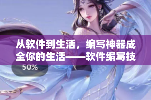从软件到生活，编写神器成全你的生活——软件编写技巧大全