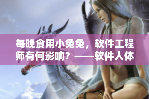 每晚食用小兔兔，软件工程师有何影响？——软件人体健康探究