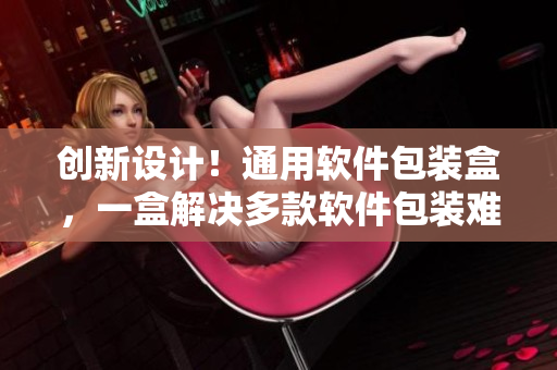 创新设计！通用软件包装盒，一盒解决多款软件包装难题
