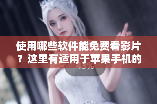 使用哪些软件能免费看影片？这里有适用于苹果手机的免费应用！