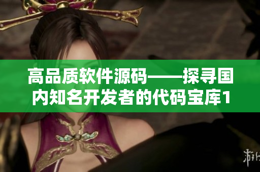 高品质软件源码——探寻国内知名开发者的代码宝库1688