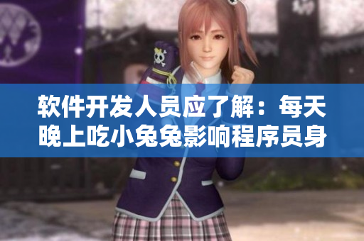 软件开发人员应了解：每天晚上吃小兔兔影响程序员身体健康吗？