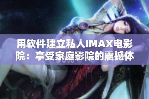 用软件建立私人IMAX电影院：享受家庭影院的震撼体验