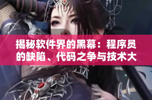 揭秘软件界的黑幕：程序员的缺陷、代码之争与技术大战