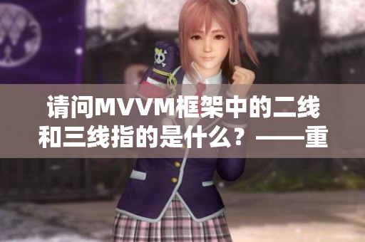 请问MVVM框架中的二线和三线指的是什么？——重构中的软件概念浅析