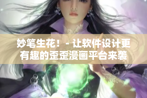 妙笔生花！- 让软件设计更有趣的歪歪漫画平台来袭