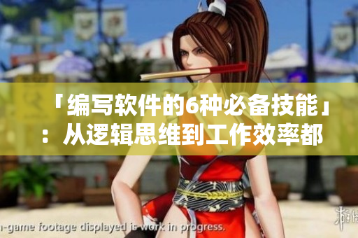 「编写软件的6种必备技能」：从逻辑思维到工作效率都不落下！
