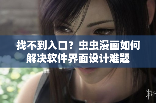 找不到入口？虫虫漫画如何解决软件界面设计难题