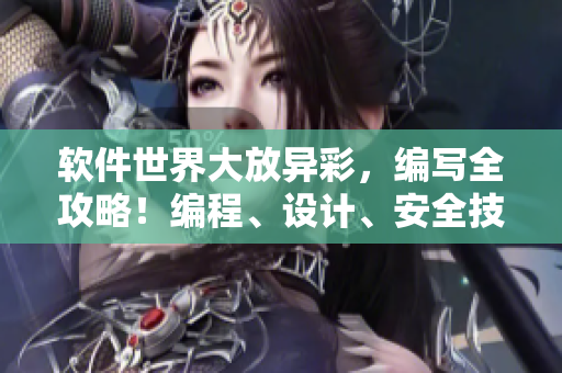 软件世界大放异彩，编写全攻略！编程、设计、安全技能应有尽有！