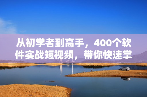 从初学者到高手，400个软件实战短视频，带你快速掌握编程技巧