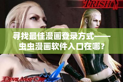 寻找最佳漫画登录方式——虫虫漫画软件入口在哪？