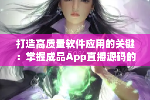 打造高质量软件应用的关键：掌握成品App直播源码的作用