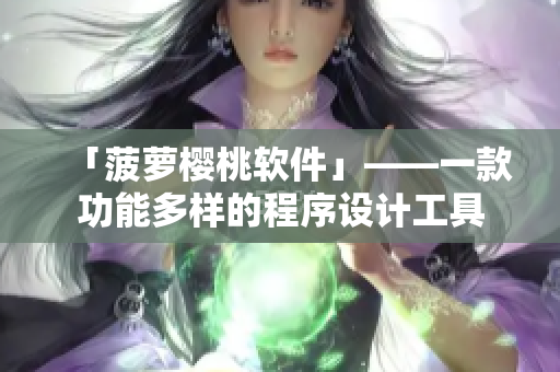 「菠萝樱桃软件」——一款功能多样的程序设计工具