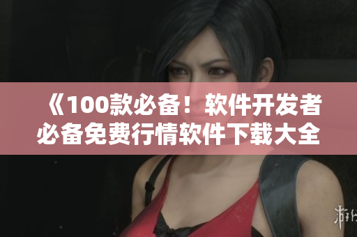 《100款必备!软件开发者必备免费行情软件下载大全》:软件编写不再辛苦! 《100款必备!软件开发者必备免费行情软件下载大全》:软件编写不再辛苦!
