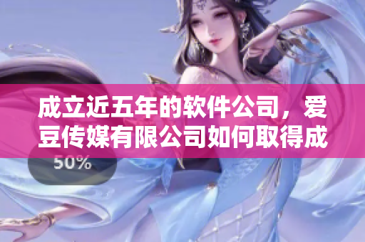 成立近五年的软件公司，爱豆传媒有限公司如何取得成功？
