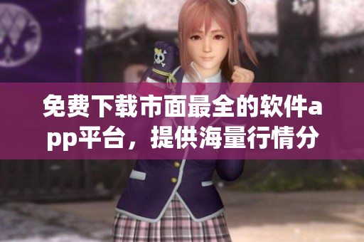 免费下载市面最全的软件app平台，提供海量行情分析工具！