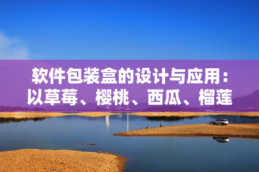 软件包装盒的设计与应用：以草莓、樱桃、西瓜、榴莲为例