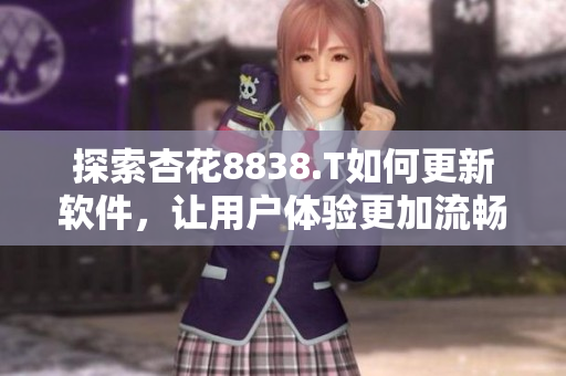 探索杏花8838.T如何更新软件，让用户体验更加流畅