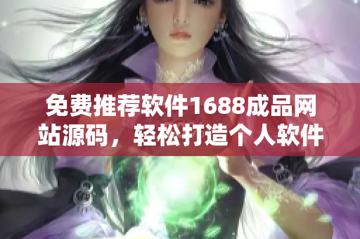 免费推荐软件1688成品网站源码，轻松打造个人软件推广网站