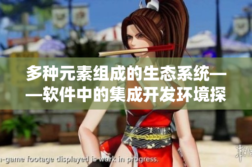 多种元素组成的生态系统——软件中的集成开发环境探究