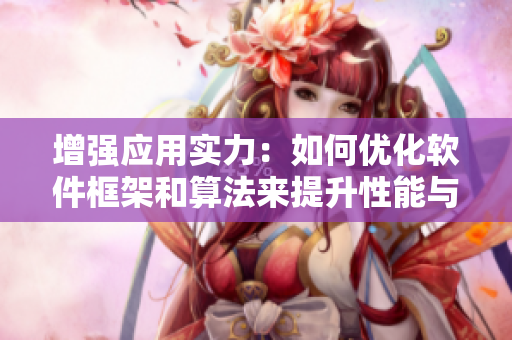 增强应用实力：如何优化软件框架和算法来提升性能与安全