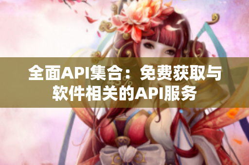 全面API集合：免费获取与软件相关的API服务