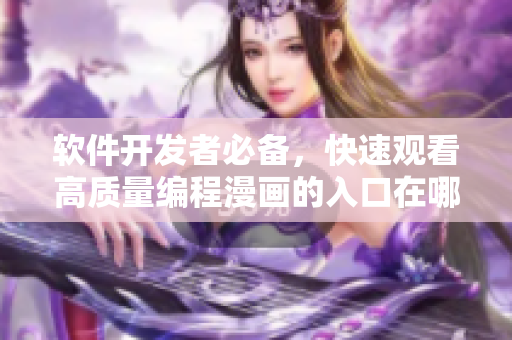 软件开发者必备，快速观看高质量编程漫画的入口在哪？