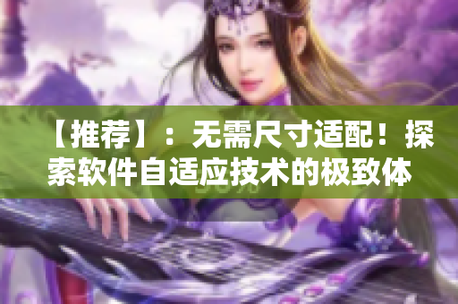 【推荐】：无需尺寸适配！探索软件自适应技术的极致体验！