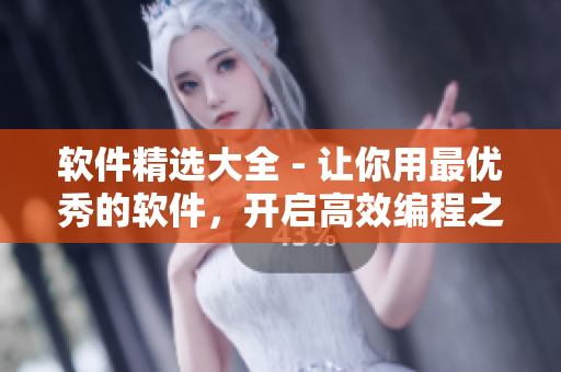 软件精选大全 - 让你用最优秀的软件，开启高效编程之路！