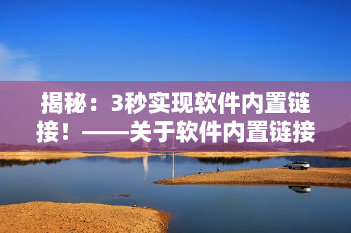 揭秘：3秒实现软件内置链接！——关于软件内置链接的实现方式