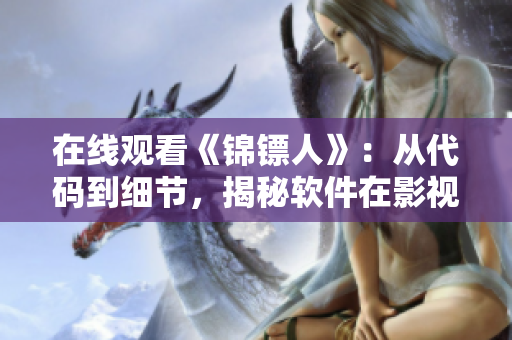 在线观看《锦镖人》：从代码到细节，揭秘软件在影视制作中的应用