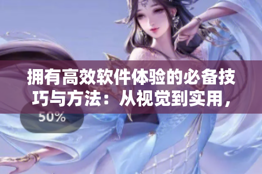 拥有高效软件体验的必备技巧与方法：从视觉到实用，未来五大方向！