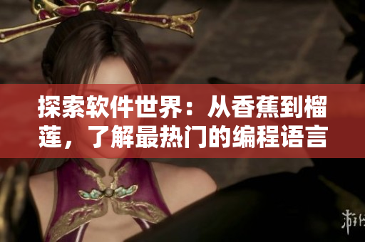 探索软件世界：从香蕉到榴莲，了解最热门的编程语言和技术