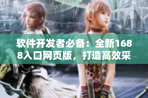 软件开发者必备：全新1688入口网页版，打造高效采购之旅！