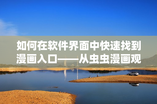 如何在软件界面中快速找到漫画入口——从虫虫漫画观看漫画开始！