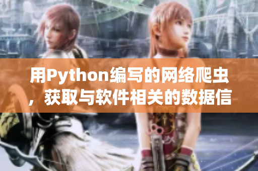 用Python编写的网络爬虫,获取与软件相关的数据信息 用Python编写的网络爬虫,获取与软件相关的数据信息