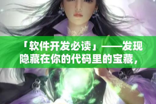 「软件开发必读」——发现隐藏在你的代码里的宝藏，怎样从中受益入手？